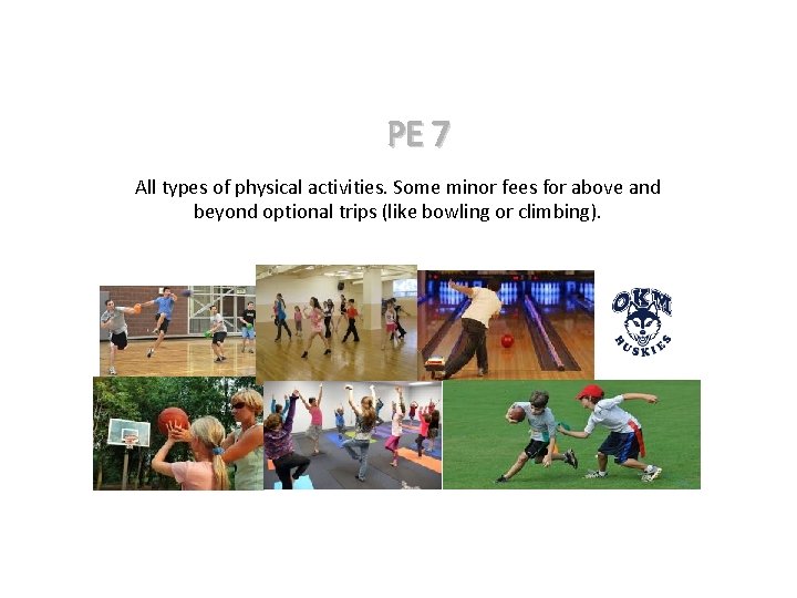 PE 7 All types of physical activities. Some minor fees for above and beyond