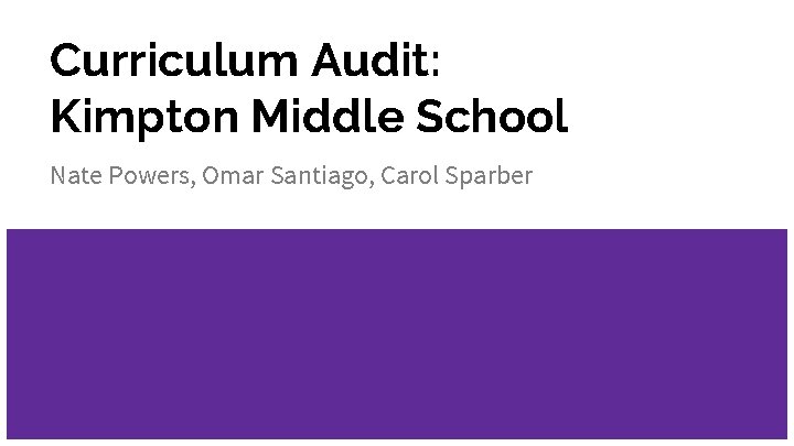 Curriculum Audit: Kimpton Middle School Nate Powers, Omar Santiago, Carol Sparber 