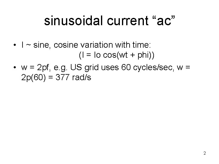 sinusoidal current “ac” • I ~ sine, cosine variation with time: (I = Io