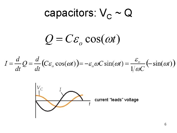 capacitors: VC ~ Q current “leads” voltage 6 