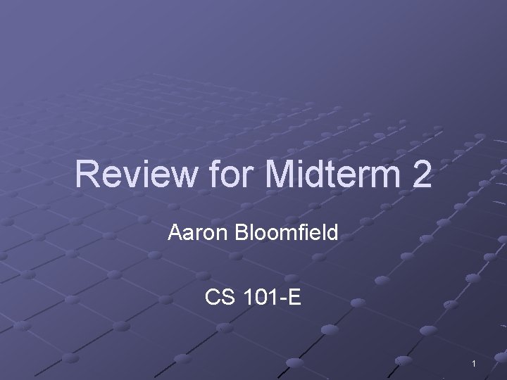 Review for Midterm 2 Aaron Bloomfield CS 101 -E 1 Review for Midterm 2 Aaron Bloomfield CS 101 -E 1