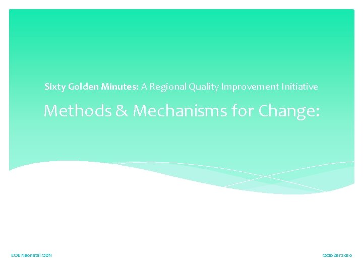 Sixty Golden Minutes: A Regional Quality Improvement Initiative Methods & Mechanisms for Change: EOE