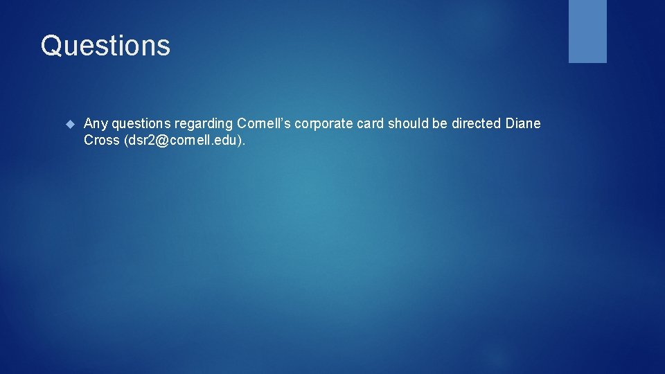 Questions Any questions regarding Cornell’s corporate card should be directed Diane Cross (dsr 2@cornell.