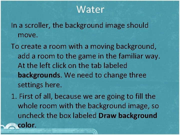 Water In a scroller, the background image should move. To create a room with