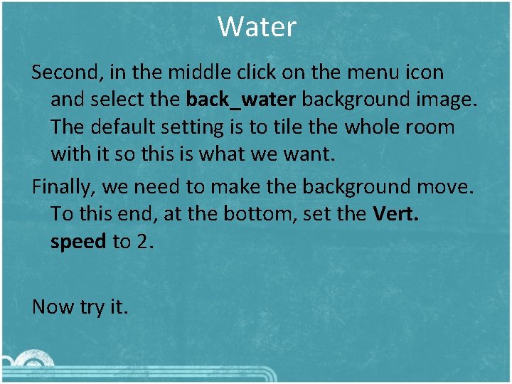 Water Second, in the middle click on the menu icon and select the back_water