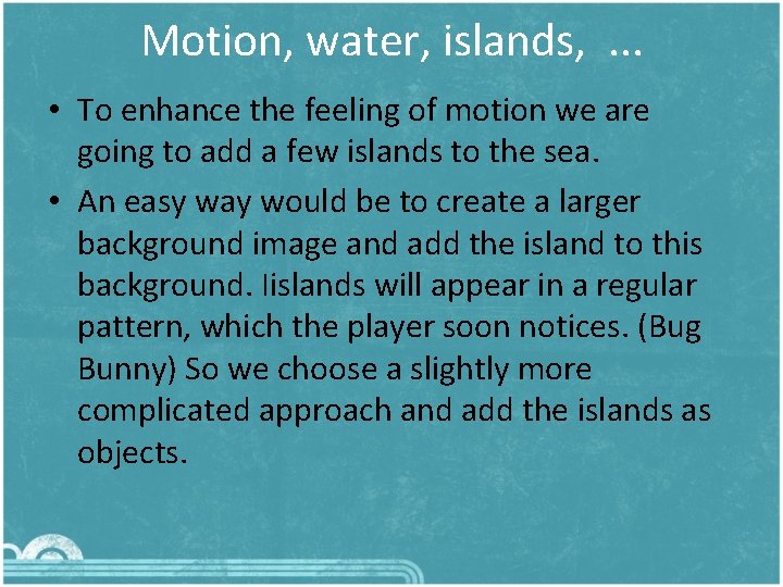 Motion, water, islands, . . . • To enhance the feeling of motion we