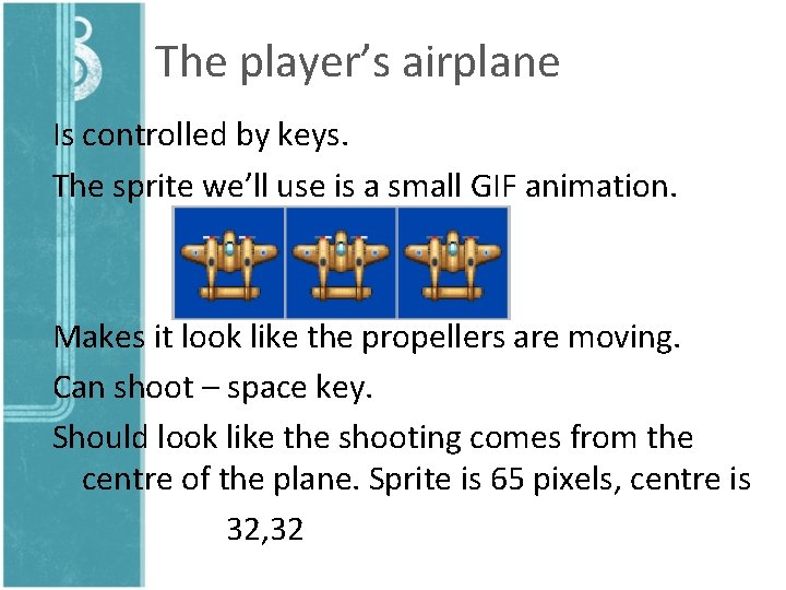 The player’s airplane Is controlled by keys. The sprite we’ll use is a small