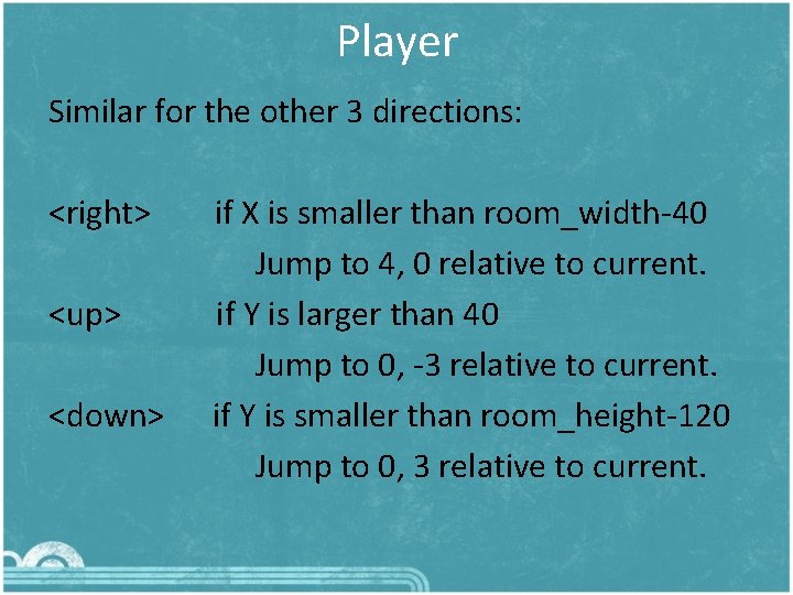 Player Similar for the other 3 directions: <right> <up> <down> if X is smaller