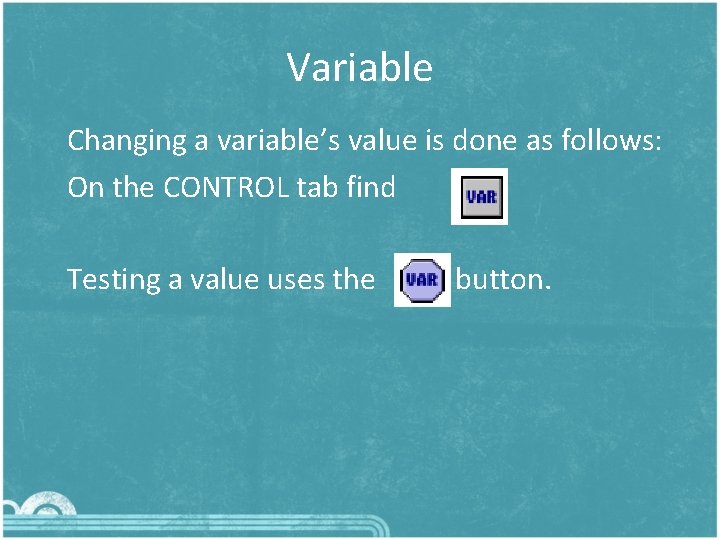 Variable Changing a variable’s value is done as follows: On the CONTROL tab find