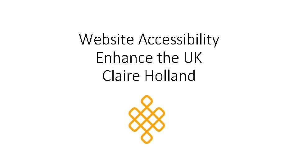 Website Accessibility Enhance the UK Claire Holland 