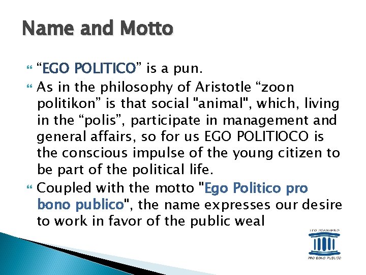 Name and Motto “EGO POLITICO” is a pun. As in the philosophy of Aristotle