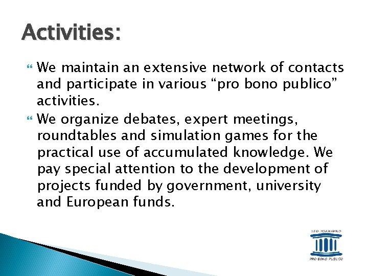 Activities: We maintain an extensive network of contacts and participate in various “pro bono