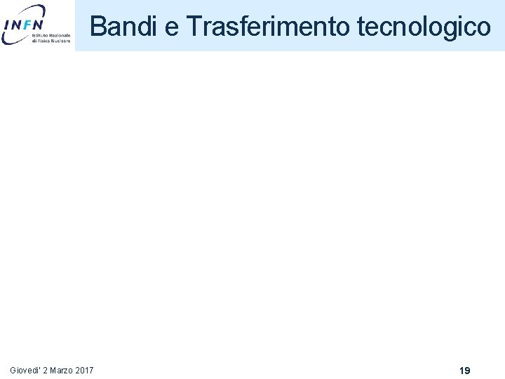 Bandi e Trasferimento tecnologico Giovedi' 2 Marzo 2017 19 