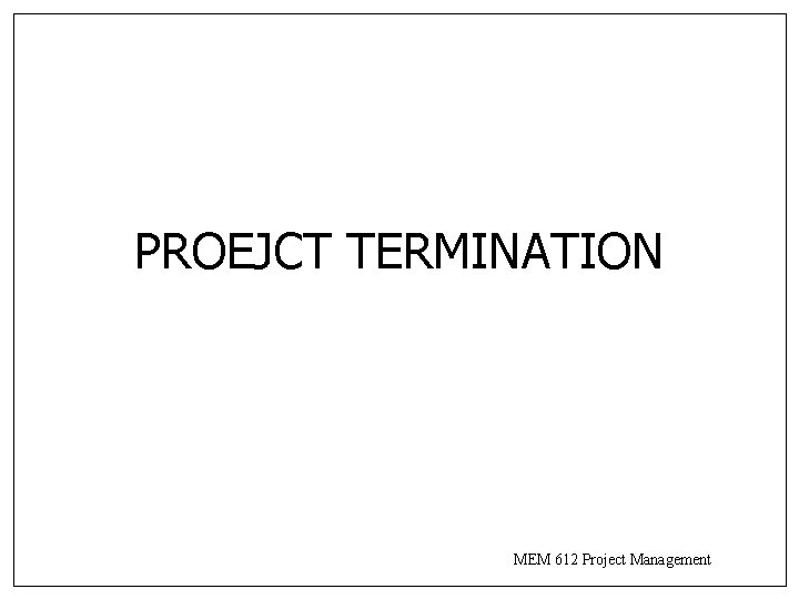 PROEJCT TERMINATION MEM 612 Project Management 