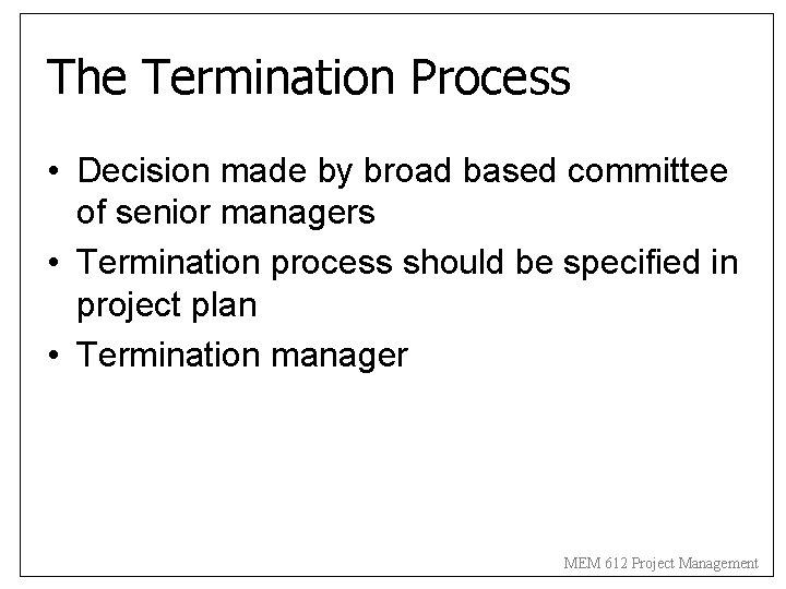 The Termination Process • Decision made by broad based committee of senior managers •