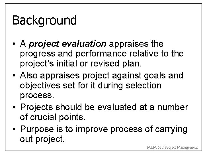 Background • A project evaluation appraises the progress and performance relative to the project’s