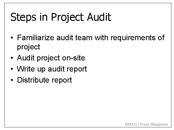 Steps in Project Audit • Familiarize audit team with requirements of project • Audit