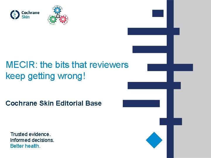 MECIR: the bits that reviewers keep getting wrong! Cochrane Skin Editorial Base Trusted evidence.