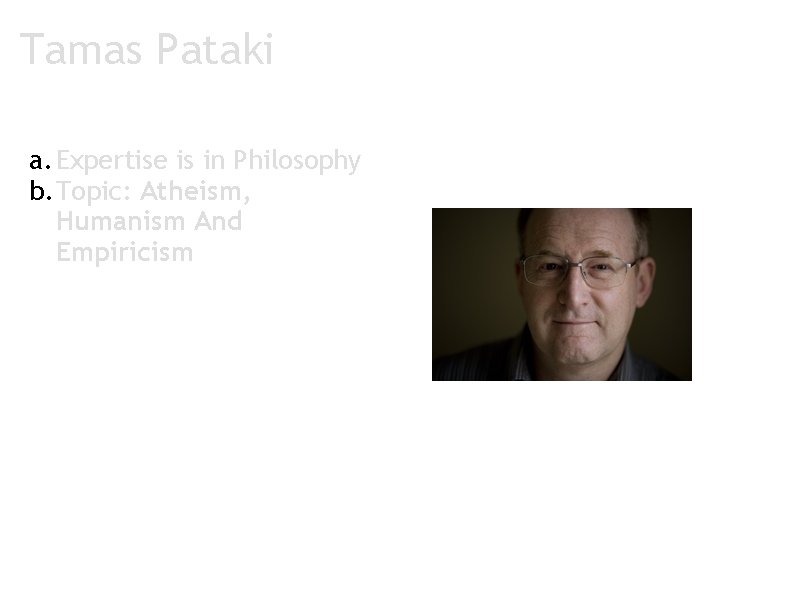 Tamas Pataki a. Expertise is in Philosophy b. Topic: Atheism, Humanism And Empiricism 