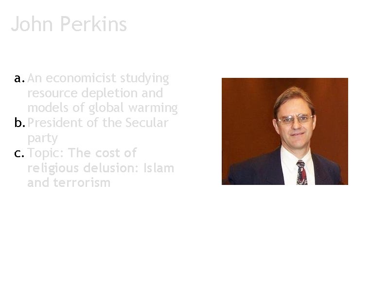 John Perkins a. An economicist studying resource depletion and models of global warming b.