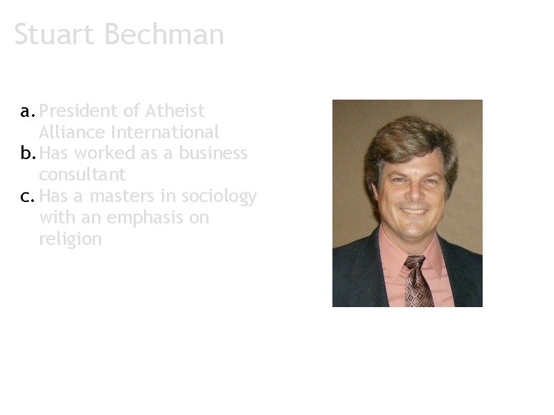 Stuart Bechman a. President of Atheist Alliance International b. Has worked as a business