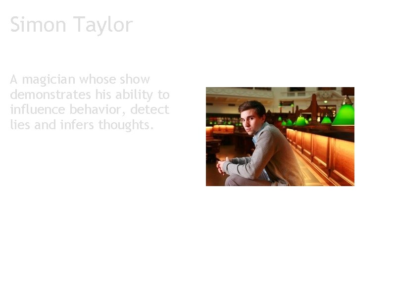 Simon Taylor A magician whose show demonstrates his ability to influence behavior, detect lies