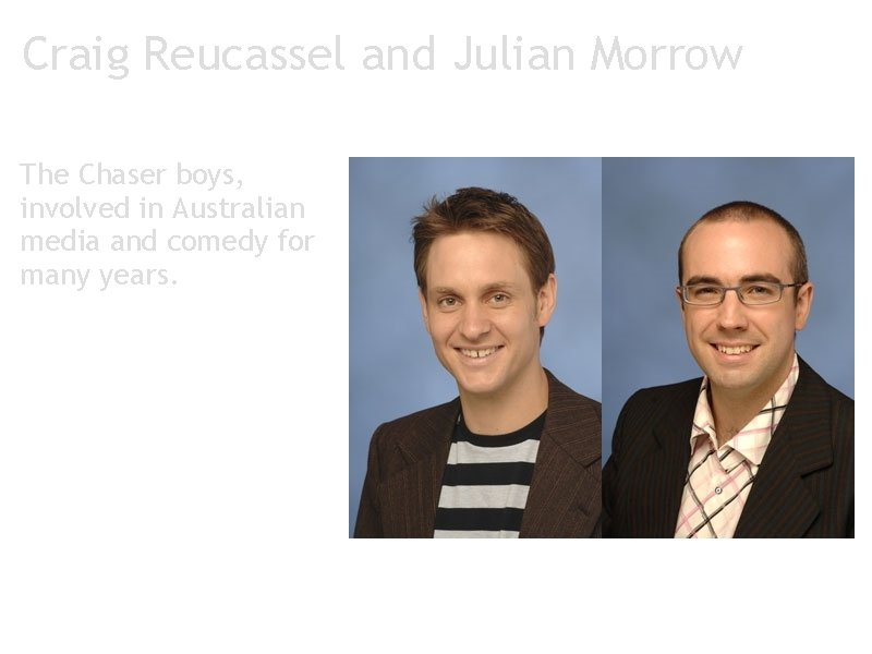 Craig Reucassel and Julian Morrow The Chaser boys, involved in Australian media and comedy