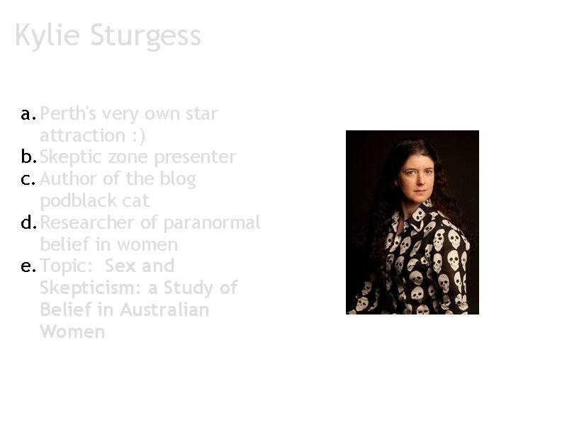 Kylie Sturgess a. Perth's very own star attraction : ) b. Skeptic zone presenter