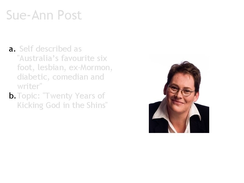 Sue-Ann Post a. Self described as "Australia’s favourite six foot, lesbian, ex-Mormon, diabetic, comedian