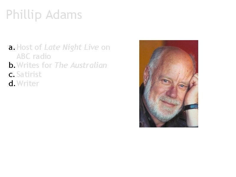 Phillip Adams a. Host of Late Night Live on ABC radio b. Writes for