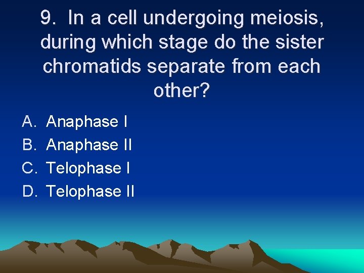 9. In a cell undergoing meiosis, during which stage do the sister chromatids separate 9. In a cell undergoing meiosis, during which stage do the sister chromatids separate