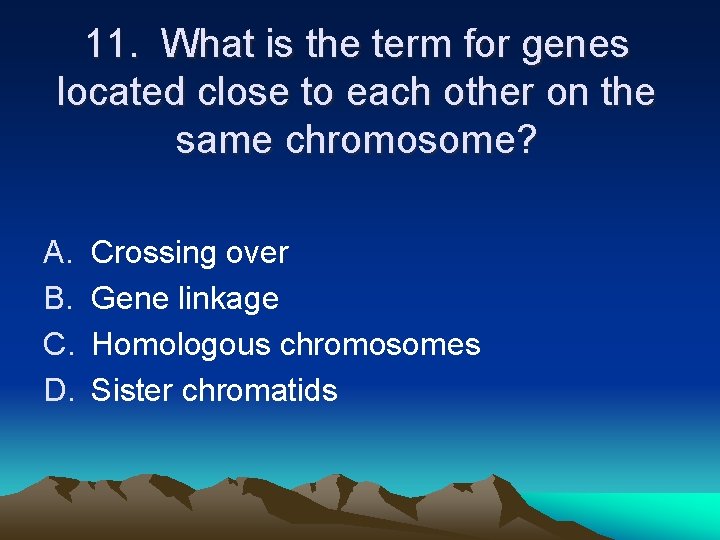 11. What is the term for genes located close to each other on the 11. What is the term for genes located close to each other on the