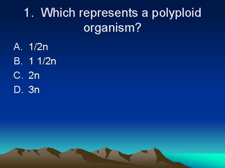 1. Which represents a polyploid organism? A. B. C. D. 1/2 n 1 1/2 1. Which represents a polyploid organism? A. B. C. D. 1/2 n 1 1/2