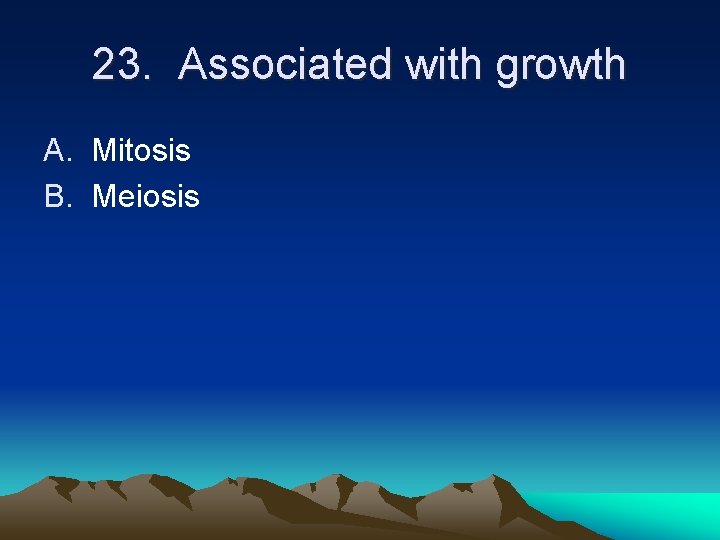 23. Associated with growth A. Mitosis B. Meiosis 23. Associated with growth A. Mitosis B. Meiosis