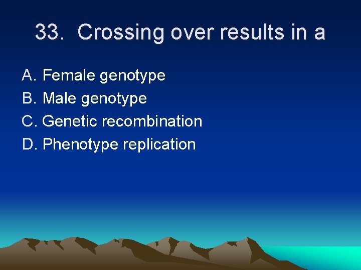 33. Crossing over results in a A. Female genotype B. Male genotype C. Genetic 33. Crossing over results in a A. Female genotype B. Male genotype C. Genetic