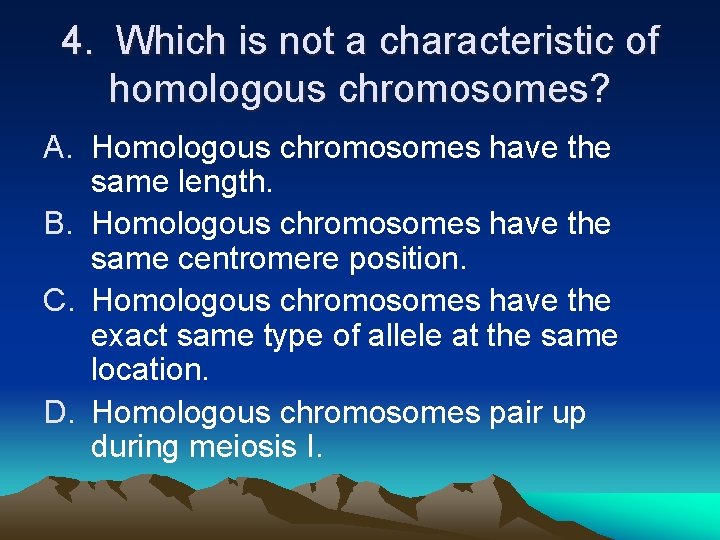 4. Which is not a characteristic of homologous chromosomes? A. Homologous chromosomes have the 4. Which is not a characteristic of homologous chromosomes? A. Homologous chromosomes have the