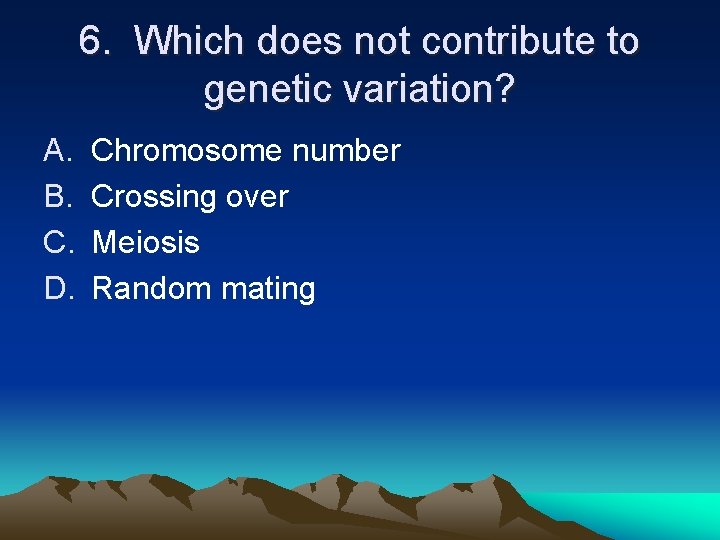 6. Which does not contribute to genetic variation? A. B. C. D. Chromosome number 6. Which does not contribute to genetic variation? A. B. C. D. Chromosome number