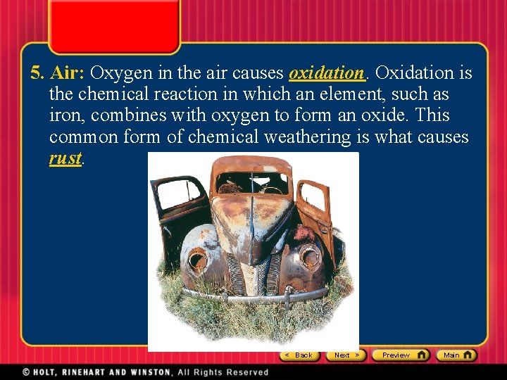 5. Air: Oxygen in the air causes oxidation. Oxidation is the chemical reaction in