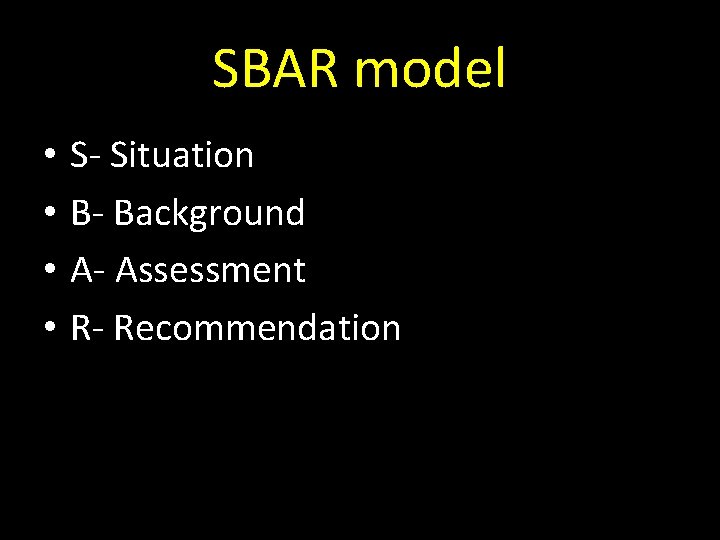 SBAR model • • S- Situation B- Background A- Assessment R- Recommendation 