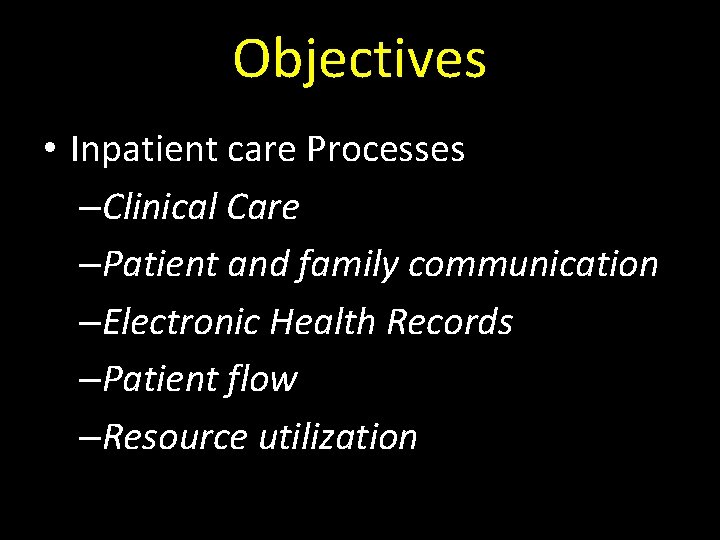 Objectives • Inpatient care Processes –Clinical Care –Patient and family communication –Electronic Health Records