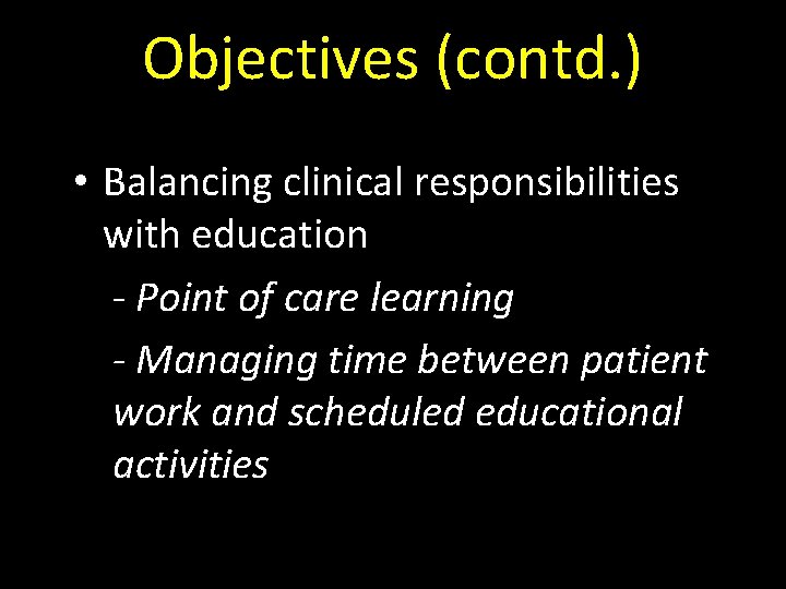 Objectives (contd. ) • Balancing clinical responsibilities with education - Point of care learning