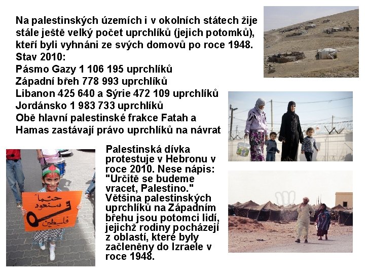 Na palestinských územích i v okolních státech žije stále ještě velký počet uprchlíků (jejich