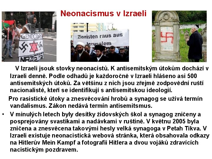 Neonacismus v Izraeli V Izraeli jsouk stovky neonacistů. K antisemitským útokům dochází v Izraeli