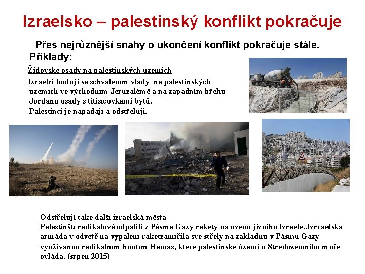 Izraelsko – palestinský konflikt pokračuje Přes nejrůznější snahy o ukončení konflikt pokračuje stále. Příklady: