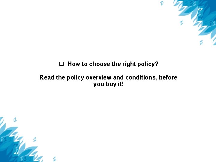  How to choose the right policy? Read the policy overview and conditions, before