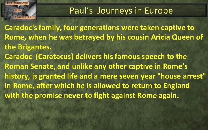 Paul’s Journeys in Europe Caradoc's family, four generations were taken captive to Rome, when