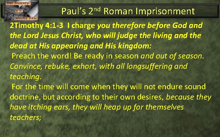 Paul’s 2 nd Roman Imprisonment 2 Timothy 4: 1 -3 I charge you therefore