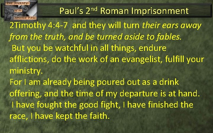 Paul’s 2 nd Roman Imprisonment 2 Timothy 4: 4 -7 and they will turn