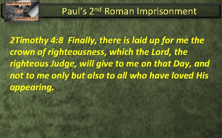 Paul’s 2 nd Roman Imprisonment 2 Timothy 4: 8 Finally, there is laid up