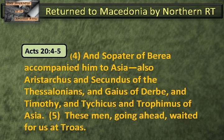 Returned to Macedonia by Northern RT Acts 20: 4 -5 (4) And Sopater of
